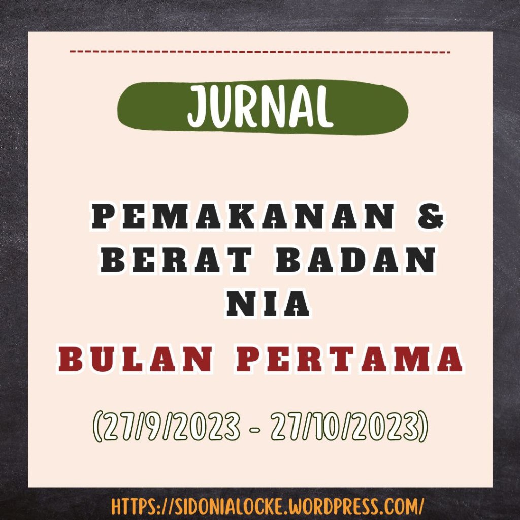 JURNAL PEMAKANAN & BERAT BADAN NIA : Bulan 1 (27/9/2023 – 27/10/2023)